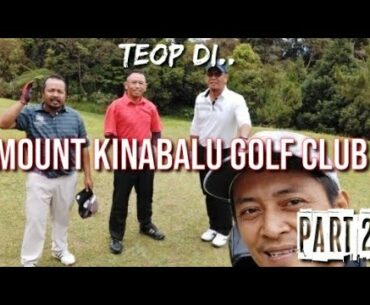 Teop di MOUNT KINABALU GOLF CLUB, SABAH, MALAYSIA- Part 2