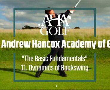 The Andrew Hancox Academy of Golf - "The Basic Fundamentals" - Episode 11 - Backswing Dynamics