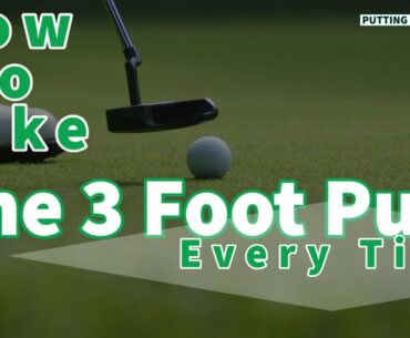 How to Make the 3 Foot Putt Every Time