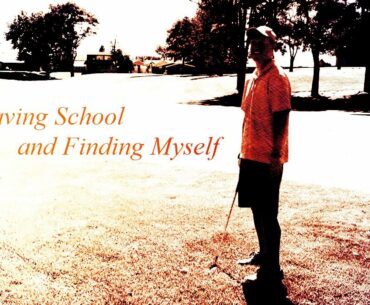 LEAVING SCHOOL and FINDING MYSELF -- Episode 1 -- "Road to Par"