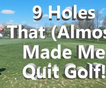 9 Holes That (almost) Made Me Quit Golf in 6 Minutes