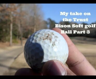 My Take on the Trust Bison Soft Golf Ball Part 3