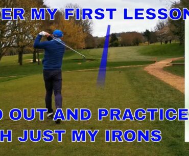 After my first lesson I go out and play just irons.