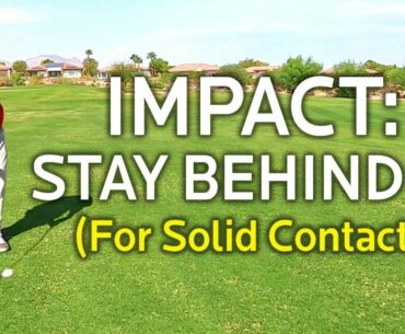 GOLF IMPACT - HOW TO STAY BEHIND IT FOR SOLID IRONS