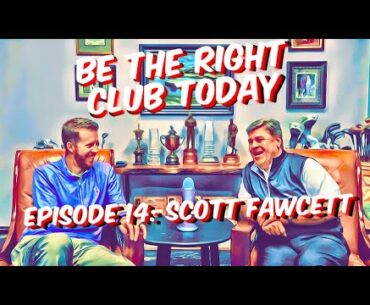 Be The Right Club Today Podcast, Episode 14: Scott Fawcett