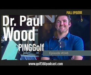 Dr. Paul Wood-PING Golf | FULL EPISODE | Golf 360 Podcast