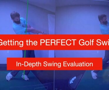 Getting the PERFECT Golf Swing! My In-depth Swing Evaluation to try and get the best golf swing!