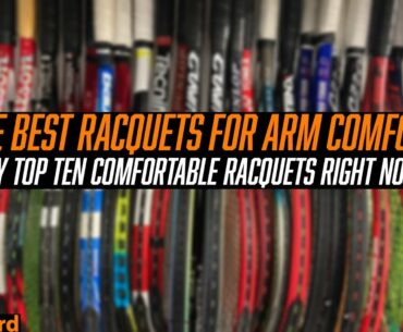 The Best Racquets for Arm Comfort - My Top Ten Comfortable Racquets