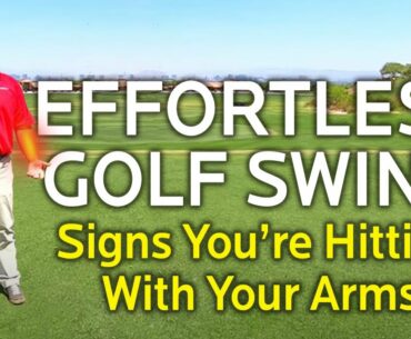 EFFORTLESS GOLF SWING - SIGNS YOU'RE HITTING WITH ARMS