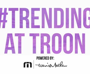 Trending at Troon: Episode 165, 5/4/2021