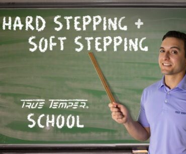 Hard Stepping and Soft Stepping Explained // True Temper School
