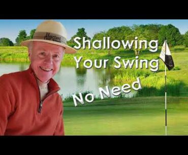 Shallowing the Golf Swing -- No Need