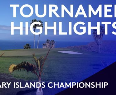 Tournament Highlights | 2021 Canary Islands Championship