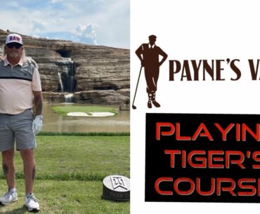 I Got To Play Tiger’s Course Payne’s Valley!