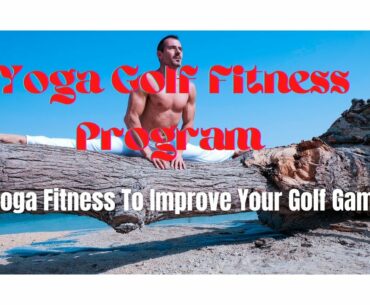 Yoga Golf Fitness Program [Yoga To Improve Your Golf Game]