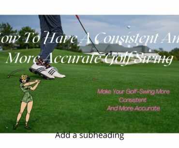 How To Hove A More Consistent Golf Swing (More Accurate Swing)