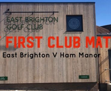 My First Club Match | East Brighton V Ham Manor | Golf Vlog