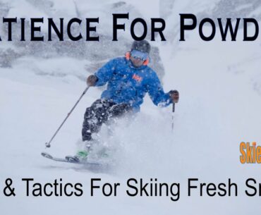 Patience For Powder Skiing - Tips and Tactics for Skiing Fresh Snow.