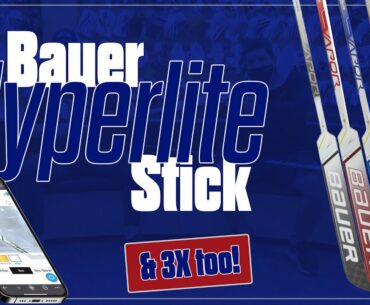 First look at Bauer's newest Hyperlite and 3X Goal Sticks