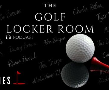 THE GOLF LOCKER ROOM PODCAST | BLACK GOLFERS AND THIER STORIES |