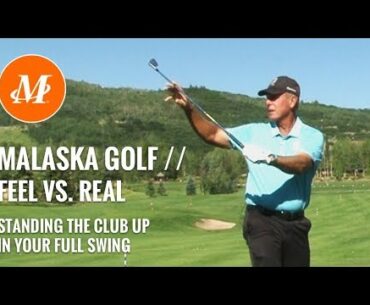 Malaska Golf // Standing the Club Up - Feel vs. Real in the Full Swing