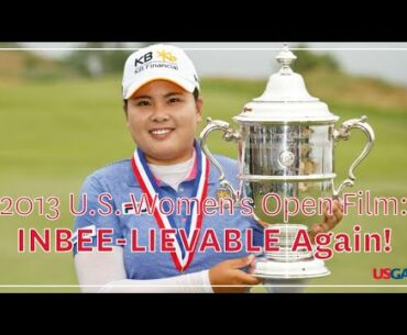 2013 U.S.  Women's Open Film: "INBEE-LIEVABLE Again!"