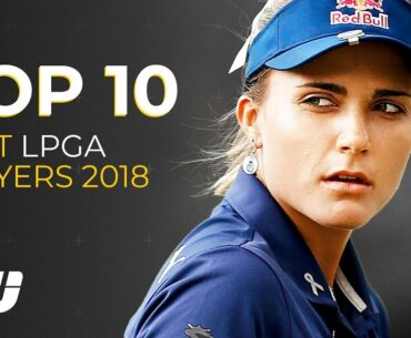TOP 10: Best LPGA Tour Players 2018 | Lexi Thompson, Ariya Jutanugarn, Lydia Ko | Golfing World