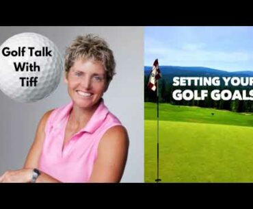 Golf Talk With Tiff: Setting Your Golf Goals For Next 6 Months