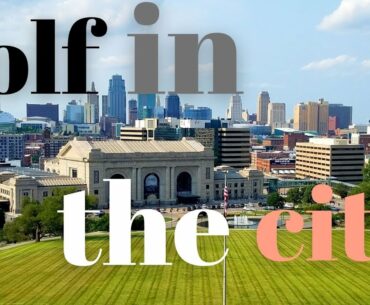 Is there golf in the downtown and urban areas of cities? Let’s take a look around Kansas City.