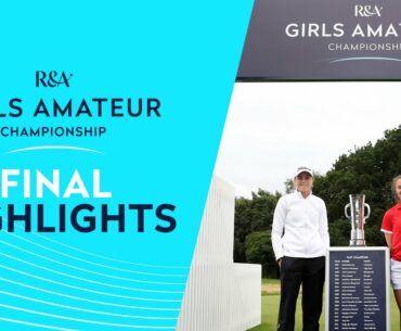 Final Highlights | The 2021 Girls Amateur Championship