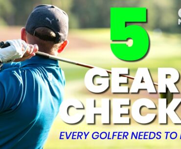 5 GEAR CHECKS... EVERY GOLFER NEEDS TO MAKE!