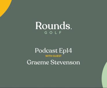 Rounds Golf Podcast Ep14 w/ guest Graeme Stevenson