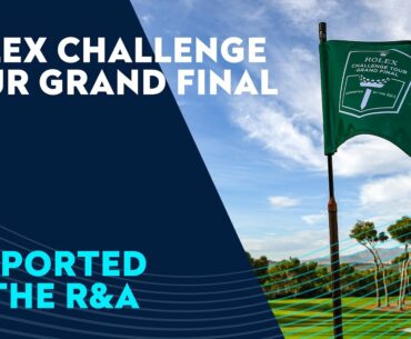 The Rolex Challenge Tour Grand Final supported by The R&A