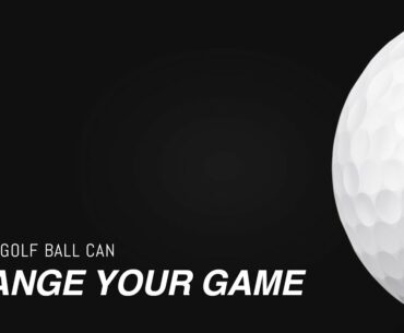 HOW A GOLF BALL CAN CHANGE YOUR GAME