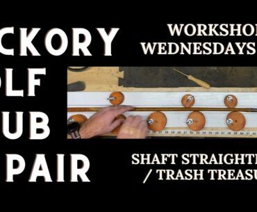 Hickory Golf Club Repair: Straightening Shafts / Trash Treasure! - Workshop Wednesdays #3 -