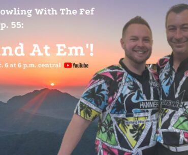 Bowling With The Fef Ep. 55: Up and At Em'! (with Chad Kloss)