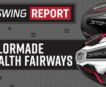 TaylorMade Stealth Fairway Woods | The Swing Report