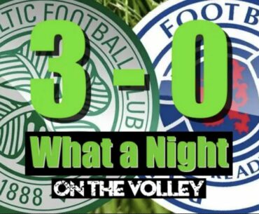 On The Volley / Celtic 3 Rangers 0 / What a Night !