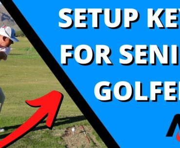 Setup Keys For The Senior Golf Swing (Hit Longer Drives And High Launching Irons)