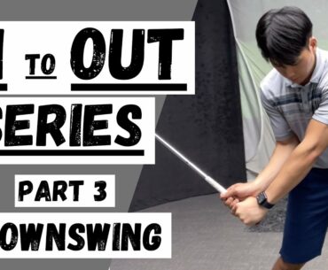 IN to OUT SERIES (Part 3: DOWNSWING)