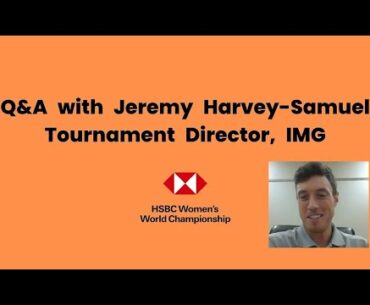HSBC Women's World Championship 2022 - Q&A with Jeremy Harvey-Samuel, Tournament Director, IMG