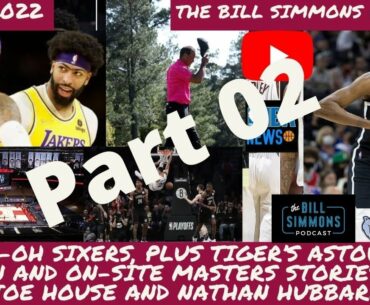 2022 04 09 Part 02 Uh-Oh Sixers, Tiger’s Astounding Return & On-Site Masters Stories. Bill Simmons