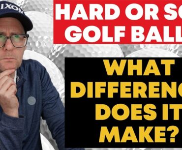 Hard or Soft Golf Balls? What difference does it make?