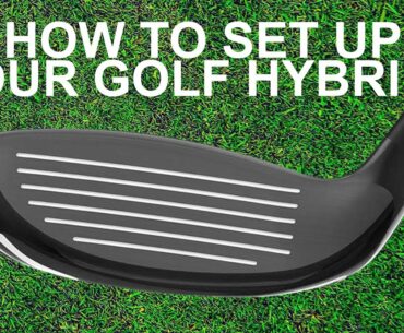 HOW TO SET UP WITH YOUR GOLF HYBRIDS