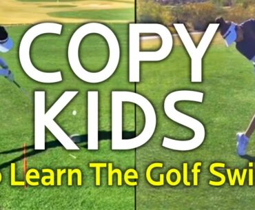 COPY KIDS TO LEARN THE GOLF SWING