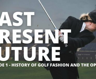 THE HISTORY OF GOLF FASHION AND THE OPEN - Episode 1