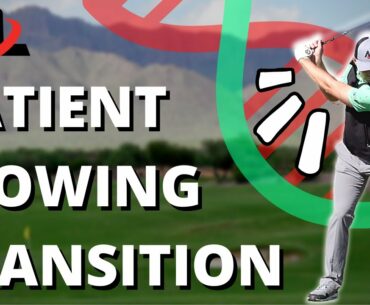 STOP Rushing The Transition To Your Downswing (Get PATIENT And FLOWING!)