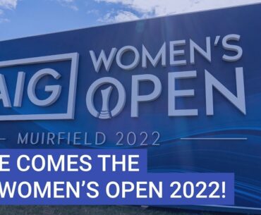 Here comes the AIG Women's Open 2022!