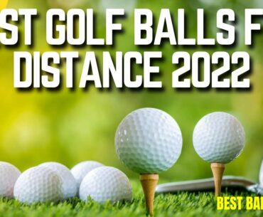 BEST GOLF BALLS FOR DISTANCE IN 2022 | WHAT GOLF BALL GOES THE LONGEST DISTANCE?