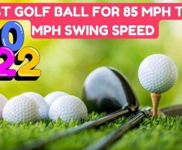 BEST GOLF BALL FOR 85 MPH TO 90 MPH SWING SPEED IN 2022 | BEST GOLF BALLS FOR SLOW SWING SPEEDS 2022